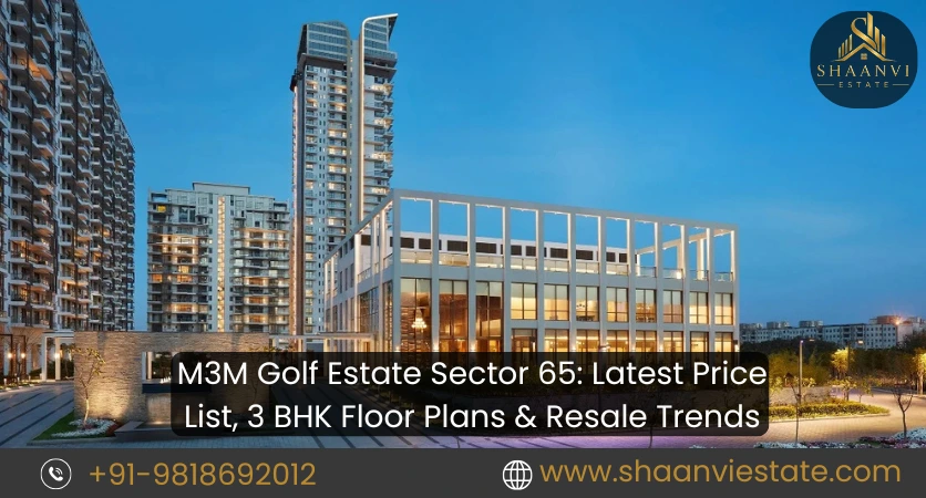 M3M Golf Estate Sector 65: Latest Price List, 3 BHK Floor Plans & Resale Trends