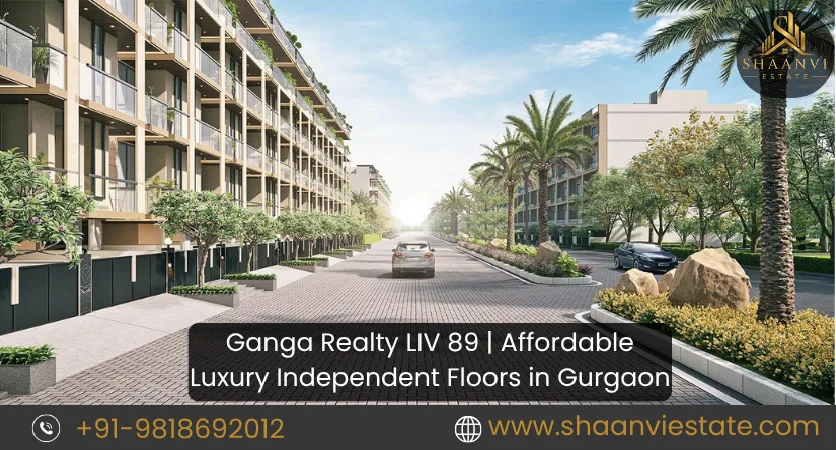 Ganga Realty LIV 89 | Affordable Luxury Independent Floors in Gurgaon